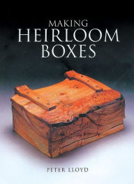 Title: Making Heirloom Boxes, Author: Peter Lloyd