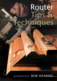 Title: Router Tips & Techniques, Author: Bob Wearing