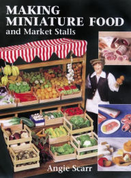 Title: Making Miniature Food and Market Stalls, Author: Angie Scarr