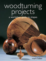 Title: Woodturning Projects: A Workshop Guide to Shapes, Author: Mark Baker