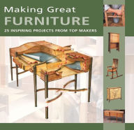 Title: Making Great Furniture: 25 Inspiring Projects from Top Makers, Author: Furniture & Cabenetmaking Magazine