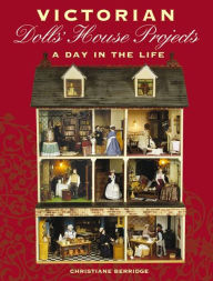 Title: Victorian Dolls' House Projects: A Day in the Life, Author: Christiane Berridge