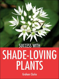 Title: Success with Shade-Loving Plants, Author: Graham Clarke