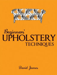 Title: Beginner's Upholstery Techniques, Author: David James