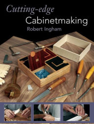 Title: Cutting-Edge Cabinetmaking, Author: Robert Ingham