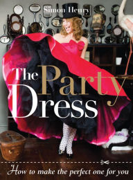 Title: The Party Dress: How to Make the Perfect One for You, Author: Simon Henry