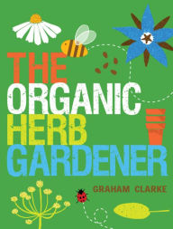 Title: The Organic Herb Gardener, Author: Graham Clarke