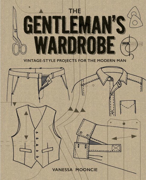 The Gentleman's Wardrobe: Vintage-Style Projects to Make for the Modern Man