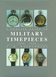 Title: The Concise Guide to Military Timepieces 1880-1990, Author: Z Wesolowski