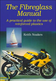 Title: The Fiberglass Manual: A Practical Guide to the use of Glass Reinforced Plastics, Author: Keith Noakes