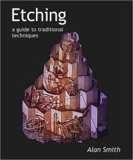 Title: Etching: A Guide to Traditional Techniques, Author: Alan Smith