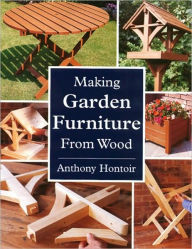 Title: Making Garden Furniture from Wood, Author: Anthony Hontoir