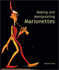 Title: Making and Manipulating Marionettes, Author: David Currell