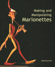 Title: Making and Manipulating Marionettes, Author: David Currell