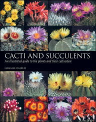 Title: Cacti and Succulents: An Illustrated Guide to the Plants and Their Cultivation, Author: Graham Charles