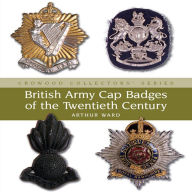 Title: British Army Cap Badges of the Twentieth Century, Author: Arthur Ward