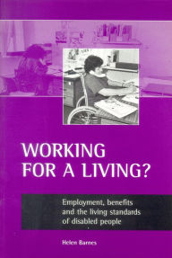 Title: Working for a living?: Employment, benefits and the living standards of disabled people, Author: Helen Barnes