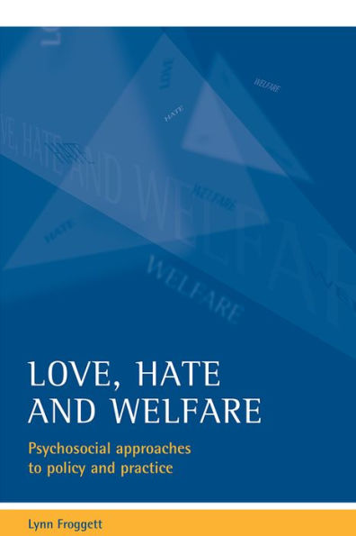 Love, hate and welfare: Psychosocial approaches to policy and practice