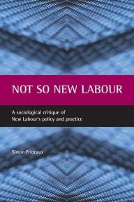 Title: Not so New Labour: A sociological critique of New Labour's policy and practice, Author: Simon Prideaux