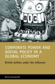 Title: Corporate Power and Social Policy in a Global Economy: British Welfare Under the Influence, Author: Kevin Farnsworth