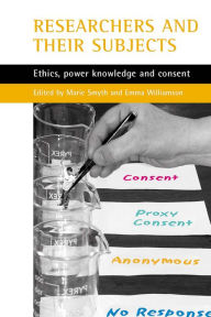 Title: Researchers and their 'subjects': Ethics, power, knowledge and consent, Author: Marie Smyth