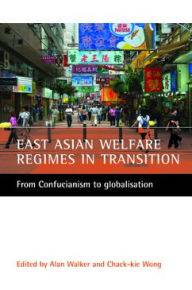 Title: East Asian welfare regimes in transition: From Confucianism to globalisation, Author: Alan Walker