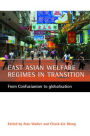 East Asian welfare regimes in transition: From Confucianism to globalisation