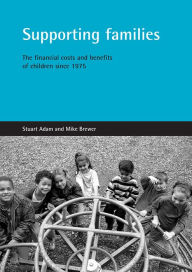 Title: Supporting Families: The Financial Costs and Benefits of Children since 1975, Author: Stuart Adam