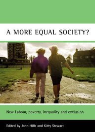 Title: A More Equal Society?: New Labour, Poverty, Inequality and Exclusion, Author: John Hills