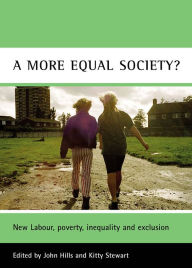 Title: A more equal society?: New Labour, poverty, inequality and exclusion, Author: John Hills