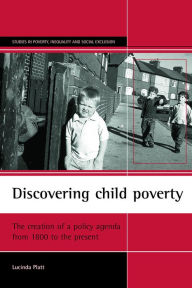 Title: Discovering Child Poverty: The Creation of a Policy Agenda 1800-2000, Author: Lucinda Platt