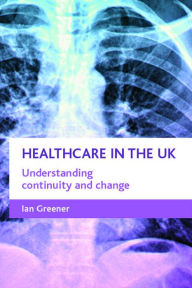 Title: Healthcare in the UK: Understanding continuity and change, Author: Ian Greener