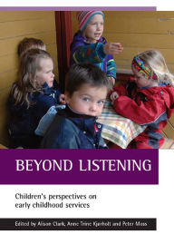 Title: Beyond listening: Children's perspectives on early childhood services, Author: Alison Clark