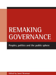 Title: Remaking governance: Peoples, politics and the public sphere, Author: Janet Newman