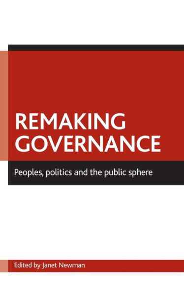 Remaking governance: Peoples, politics and the public sphere