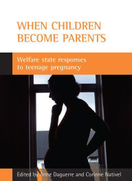 Title: When children become parents: Welfare state responses to teenage pregnancy, Author: Anne Daguerre