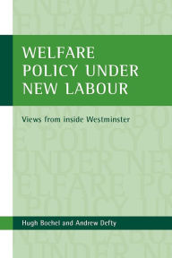 Title: Welfare policy under New Labour: Views from inside Westminster, Author: Hugh Bochel