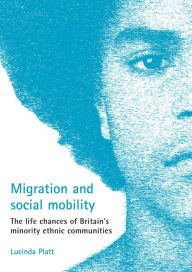 Title: Migration and Social Mobility: The Life Chances of Britain's Minority Ethnic Communities, Author: Lucinda Platt