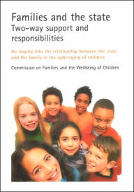 Title: Families And The State: Two-Way Support And Responsibilities: An Inquiry Into The Relationship Between The State And The Family In The Upbringing Of Children, Author: Commission On Families And The Wellbeing Of Children