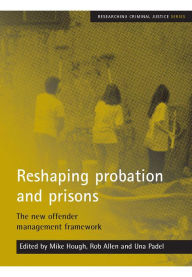 Title: Reshaping Probation And Prisons: The New Offender Management Framework, Author: Mike Hough