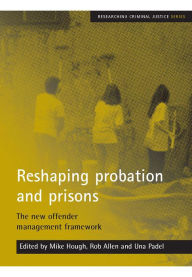 Title: Reshaping probation and prisons: The new offender management framework, Author: Mike Hough
