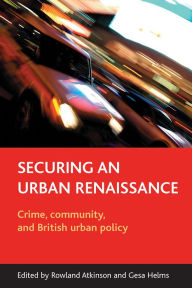 Title: Securing an urban renaissance: Crime, community, and British urban policy, Author: Rowland Atkinson