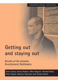 Title: Getting out and staying out: Results of the prisoner Resettlement Pathfinders, Author: Anna Clancy