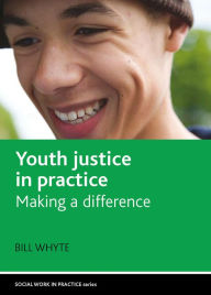 Title: Youth justice in practice: Making a difference, Author: Bill Whyte