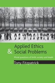 Title: Applied ethics and social problems: Moral questions of birth, society and death, Author: Tony Fitzpatrick