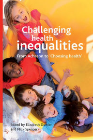 Title: Challenging health inequalities: From Acheson to Choosing Health / Edition 1, Author: Elizabeth Dowler