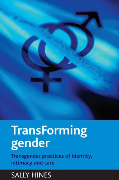 TransForming gender: Transgender practices of identity, intimacy and care