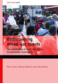Title: Rediscovering mixed-use streets: The contribution of local high streets to sustainable communities, Author: Peter Jones