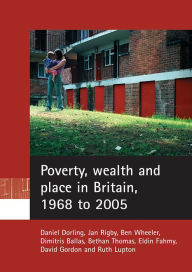 Title: Poverty, wealth and place in Britain, 1968 to 2005, Author: Daniel Dorling