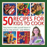 Title: 50 Recipes for Kids to Cook: Tasty Food To Make Yourself Shown In Step-By-Step Pictures, Author: Judy Williams